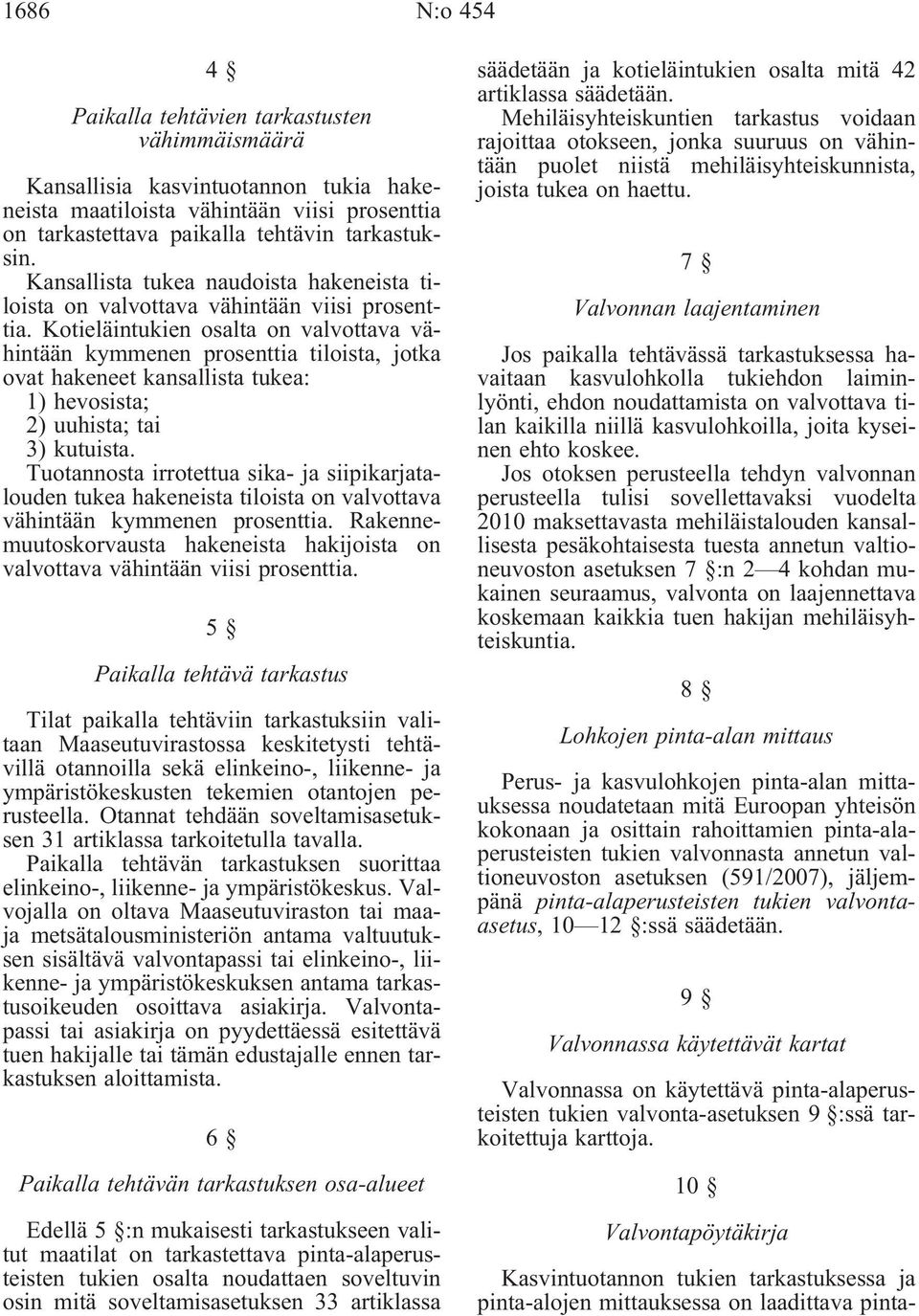 Kotieläintukien osalta on valvottava vähintään kymmenen prosenttia tiloista, jotka ovat hakeneet kansallista tukea: 1) hevosista; 2) uuhista; tai 3) kutuista.