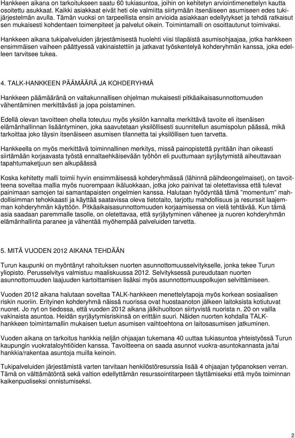 Tämän vuoksi on tarpeellista ensin arvioida asiakkaan edellytykset ja tehdä ratkaisut sen mukaisesti kohdentaen toimenpiteet ja palvelut oikein. Toimintamalli on osoittautunut toimivaksi.