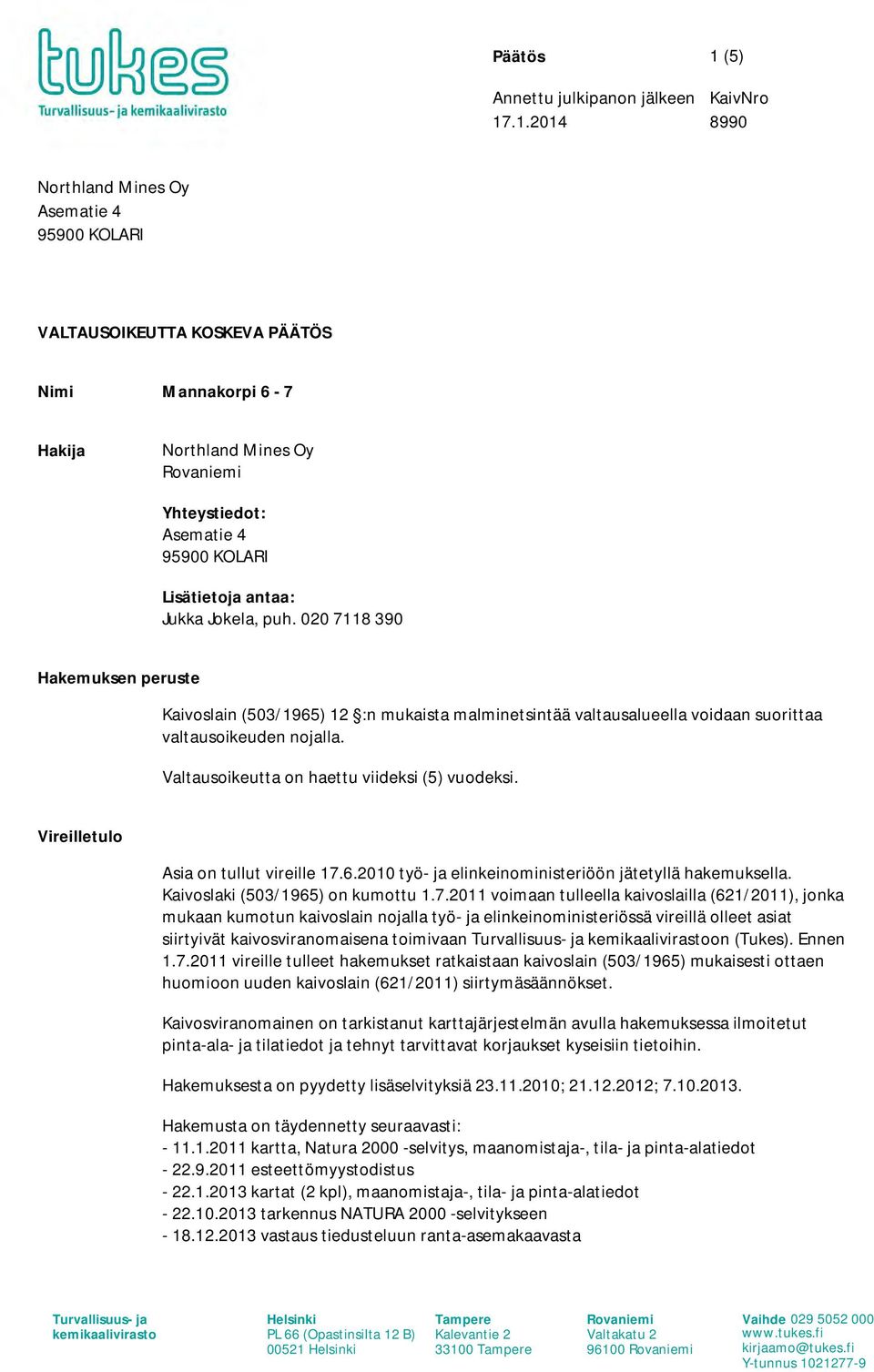 .1.2014 8990 Northland Mines Oy Asematie 4 95900 KOLARI VALTAUSOIKEUTTA KOSKEVA PÄÄTÖS Nimi Mannakorpi 6-7 Hakija Northland Mines Oy Rovaniemi Yhteystiedot: Asematie 4 95900 KOLARI Lisätietoja antaa: