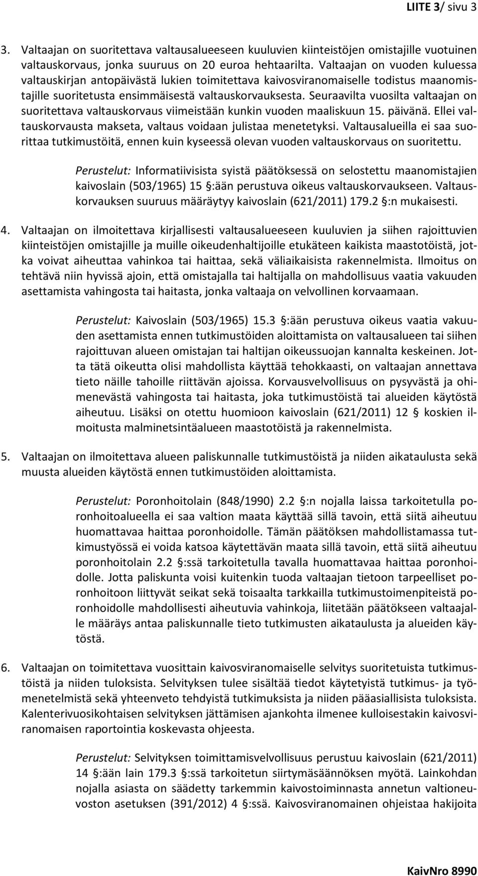 Seuraavilta vuosilta valtaajan on suoritettava valtauskorvaus viimeistään kunkin vuoden maaliskuun 15. päivänä. Ellei valtauskorvausta makseta, valtaus voidaan julistaa menetetyksi.