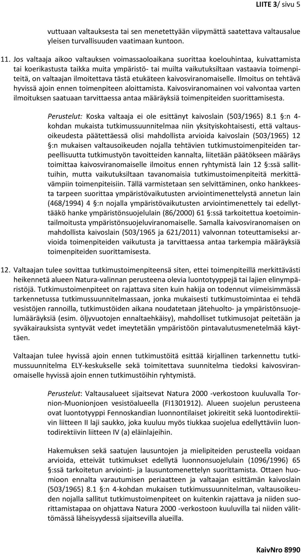 ilmoitettava tästä etukäteen kaivosviranomaiselle. Ilmoitus on tehtävä hyvissä ajoin ennen toimenpiteen aloittamista.