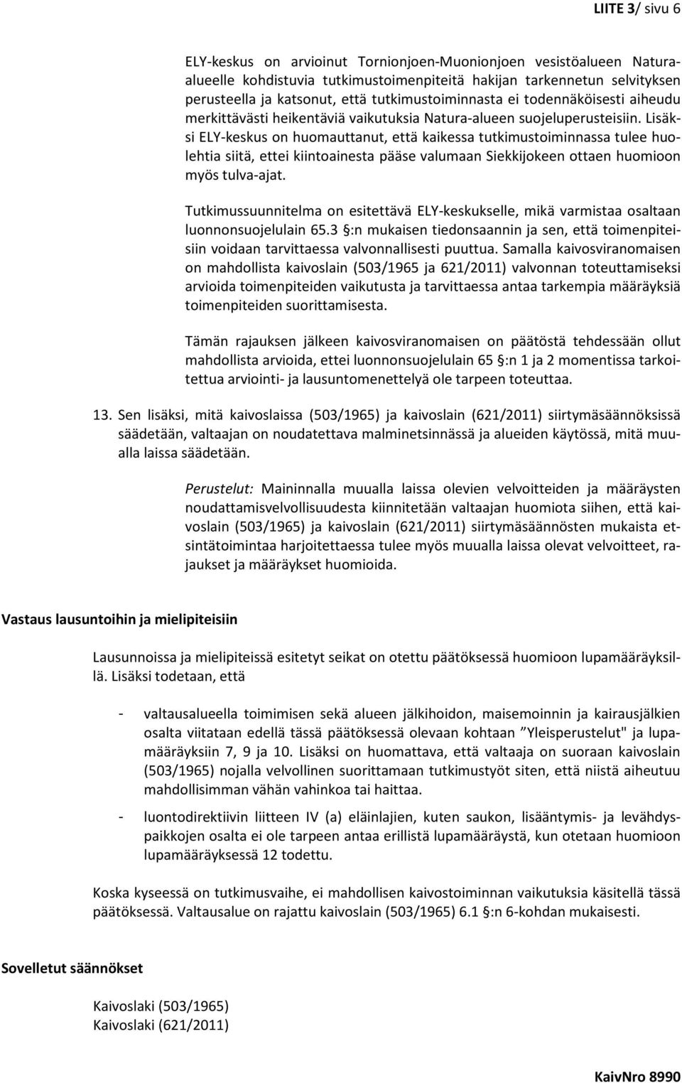 Lisäksi ELY-keskus on huomauttanut, että kaikessa tutkimustoiminnassa tulee huolehtia siitä, ettei kiintoainesta pääse valumaan Siekkijokeen ottaen huomioon myös tulva-ajat.