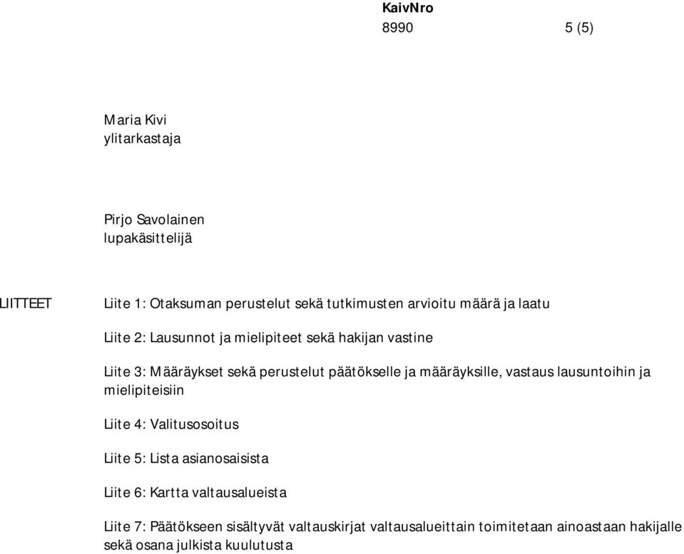 päätökselle ja määräyksille, vastaus lausuntoihin ja mielipiteisiin Liite 4: Valitusosoitus Liite 5: Lista asianosaisista Liite 6: