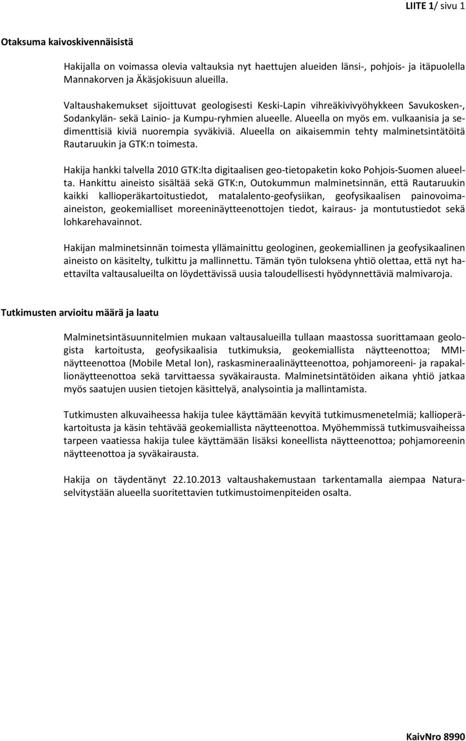 vulkaanisia ja sedimenttisiä kiviä nuorempia syväkiviä. Alueella on aikaisemmin tehty malminetsintätöitä Rautaruukin ja GTK:n toimesta.