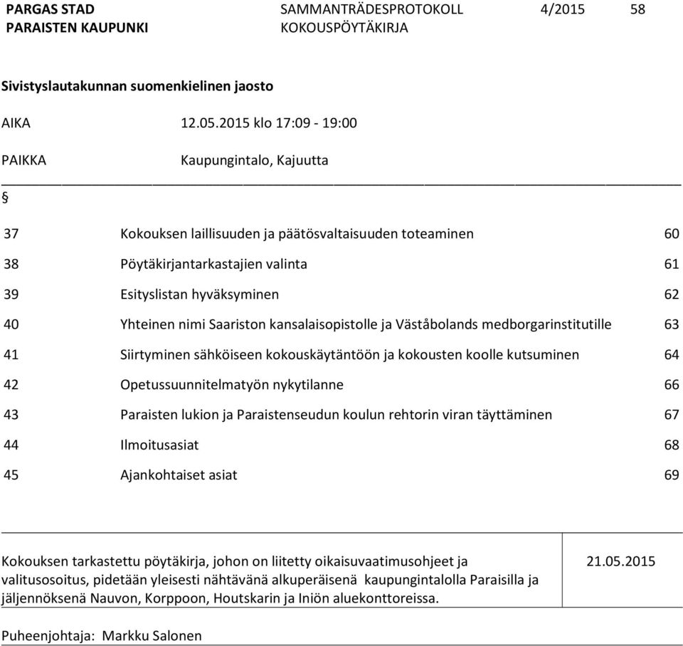 nimi Saariston kansalaisopistolle ja Väståbolands medborgarinstitutille 63 41 Siirtyminen sähköiseen kokouskäytäntöön ja kokousten koolle kutsuminen 64 42 Opetussuunnitelmatyön nykytilanne 66 43