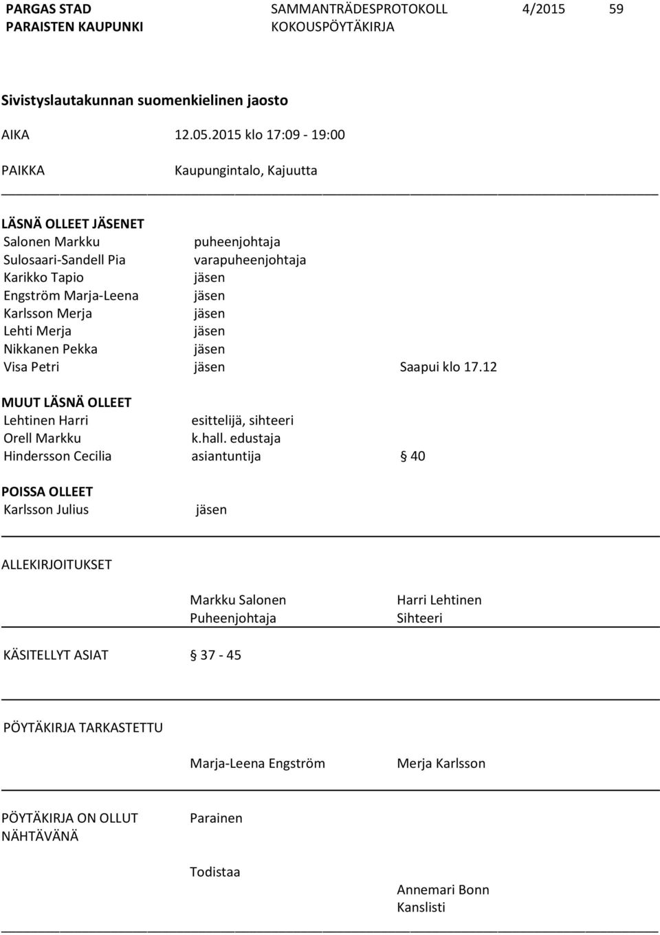 Marja-Leena jäsen Karlsson Merja jäsen Lehti Merja jäsen Nikkanen Pekka jäsen Visa Petri jäsen Saapui klo 17.
