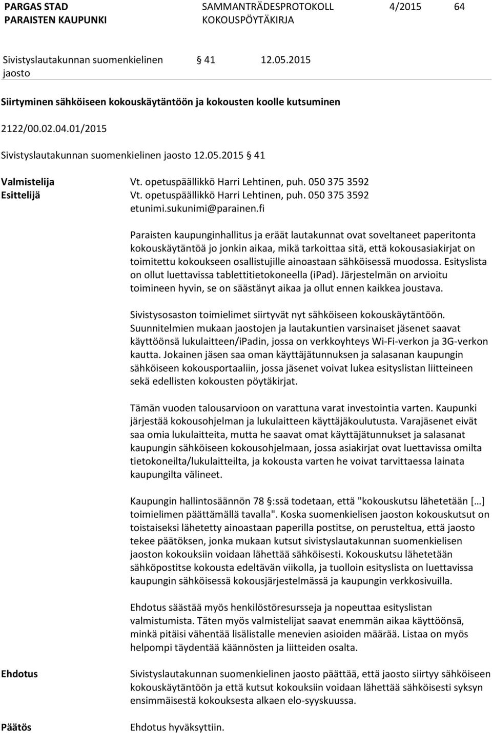 fi Paraisten kaupunginhallitus ja eräät lautakunnat ovat soveltaneet paperitonta kokouskäytäntöä jo jonkin aikaa, mikä tarkoittaa sitä, että kokousasiakirjat on toimitettu kokoukseen osallistujille