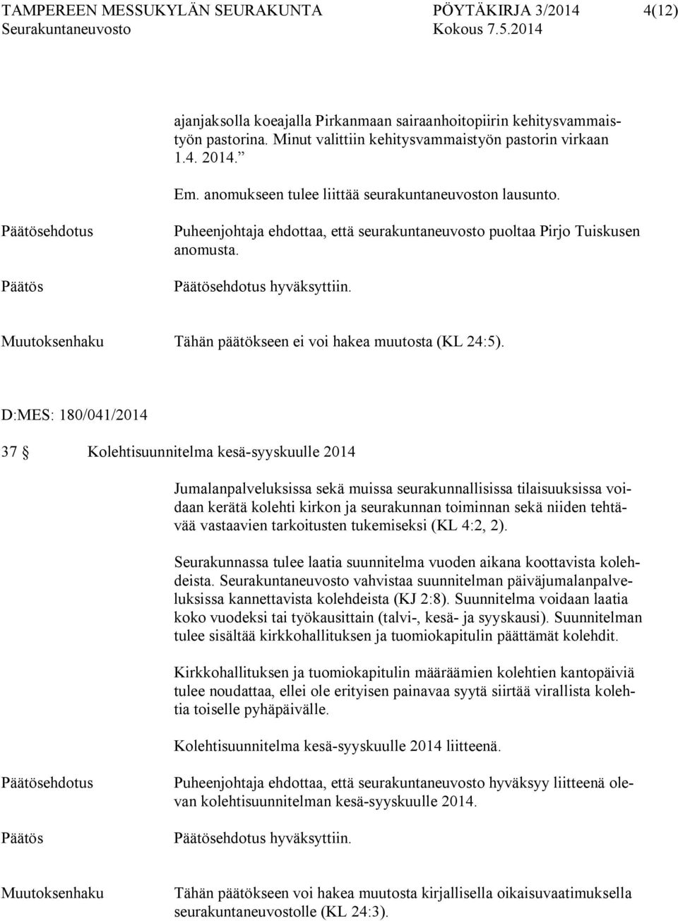 Muutoksenhaku Tähän päätökseen ei voi hakea muutosta (KL 24:5).