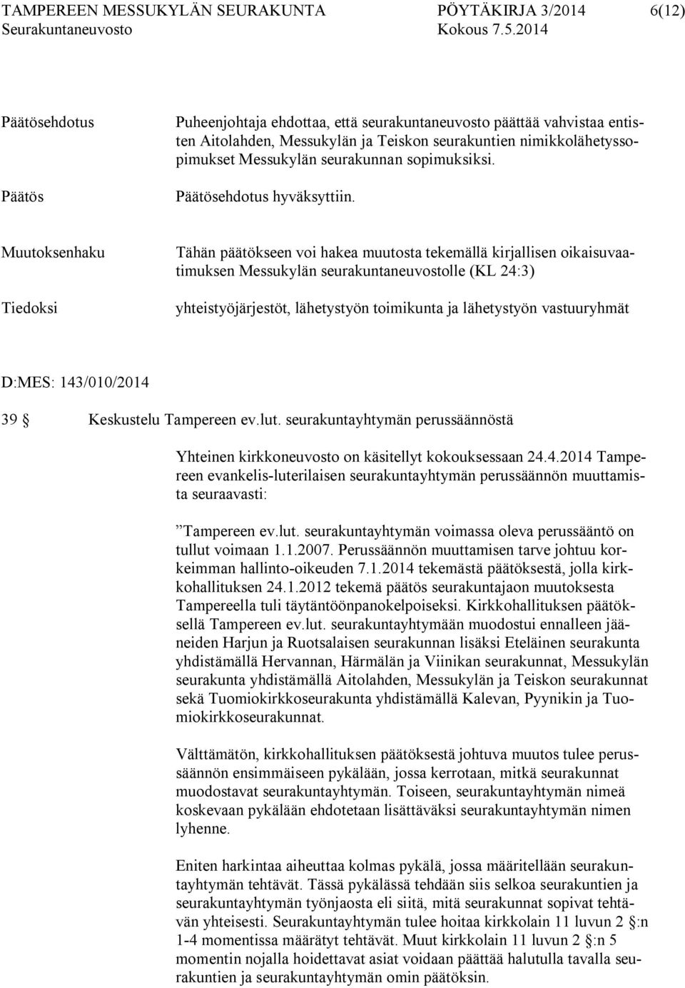 Muutoksenhaku Tiedoksi Tähän päätökseen voi hakea muutosta tekemällä kirjallisen oikaisuvaatimuksen Messukylän seurakuntaneuvostolle (KL 24:3) yhteistyöjärjestöt, lähetystyön toimikunta ja