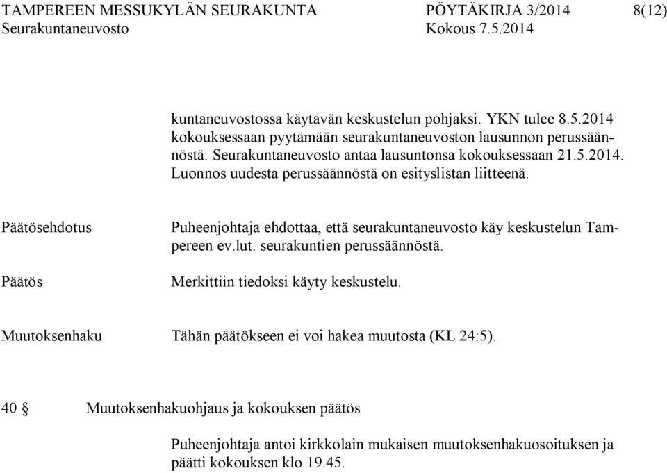 Päätösehdotus Päätös Puheenjohtaja ehdottaa, että seurakuntaneuvosto käy keskustelun Tampereen ev.lut. seurakuntien perussäännöstä. Merkittiin tiedoksi käyty keskustelu.