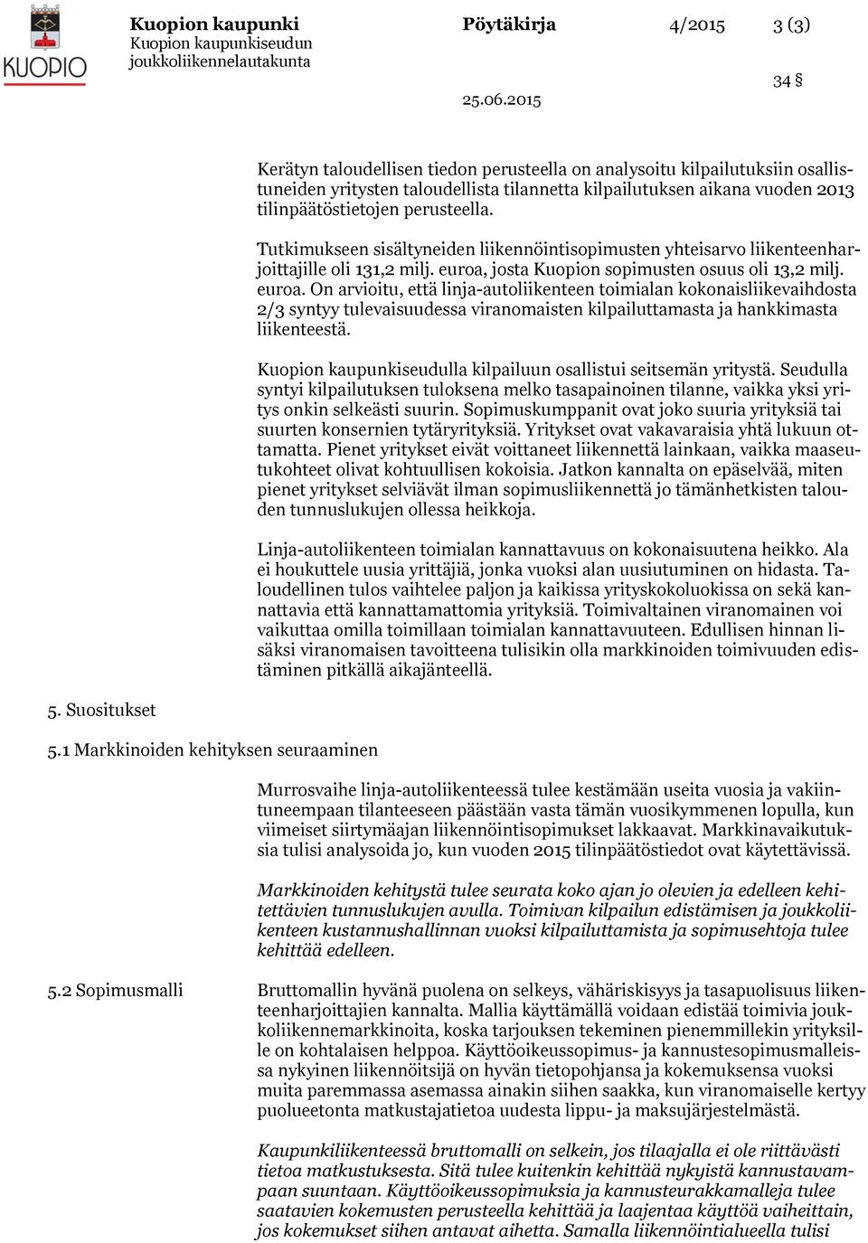 tilinpäätöstietojen perusteella. Tutkimukseen sisältyneiden liikennöintisopimusten yhteisarvo liikenteenharjoittajille oli 131,2 milj. euroa,