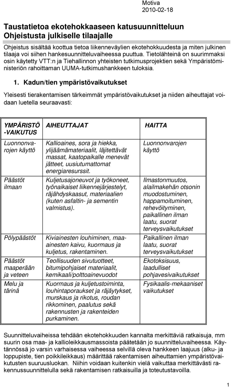 Tietolähteinä on suurimmaksi osin käytetty VTT:n ja Tiehallinnon yhteisten tutkimusprojektien sekä Ympäristöministeriön rahoittaman UUMA-tutkimushankkeen tuloksia. 1.