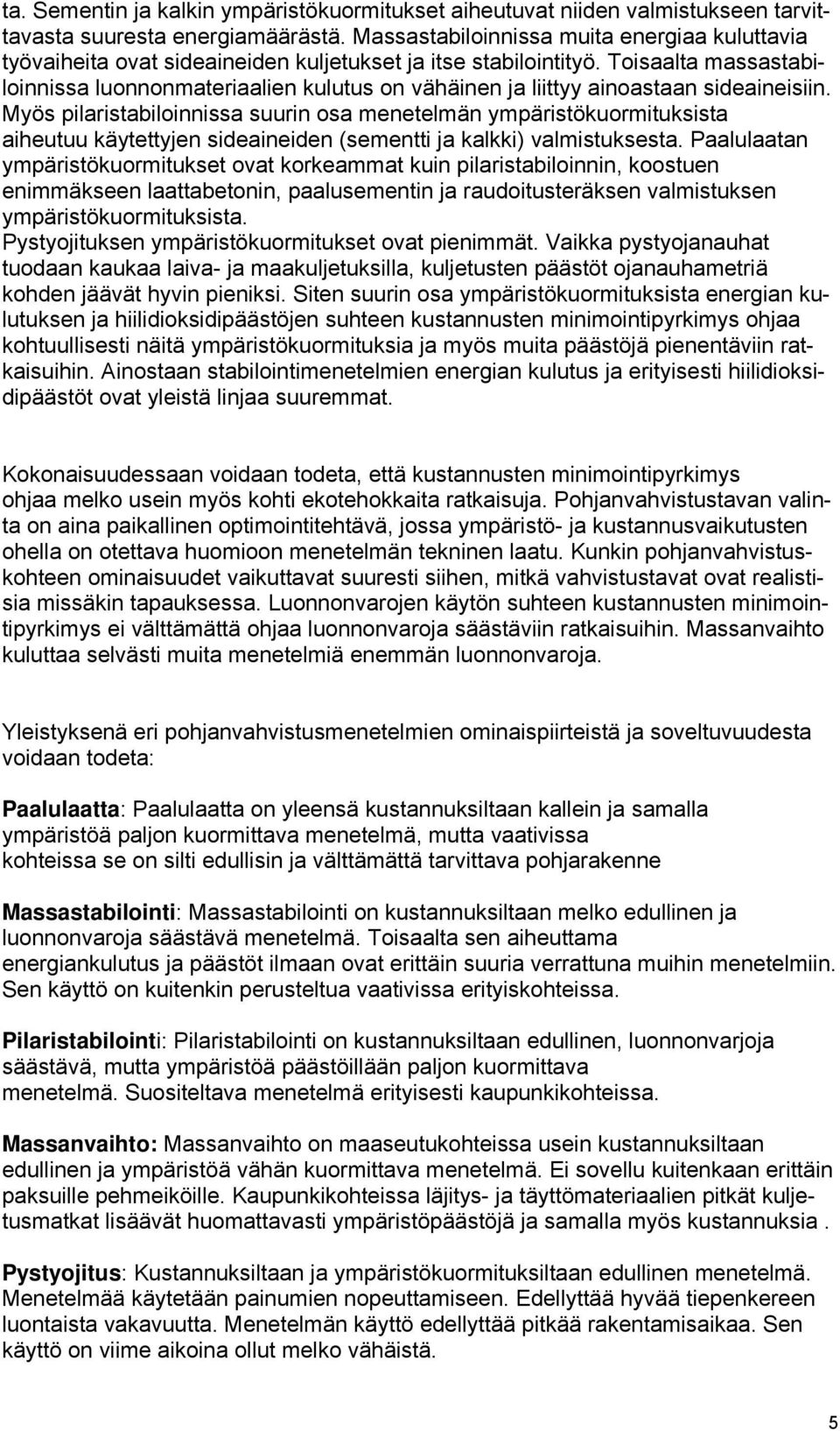 Toisaalta massastabiloinnissa luonnonmateriaalien kulutus on vähäinen ja liittyy ainoastaan sideaineisiin.