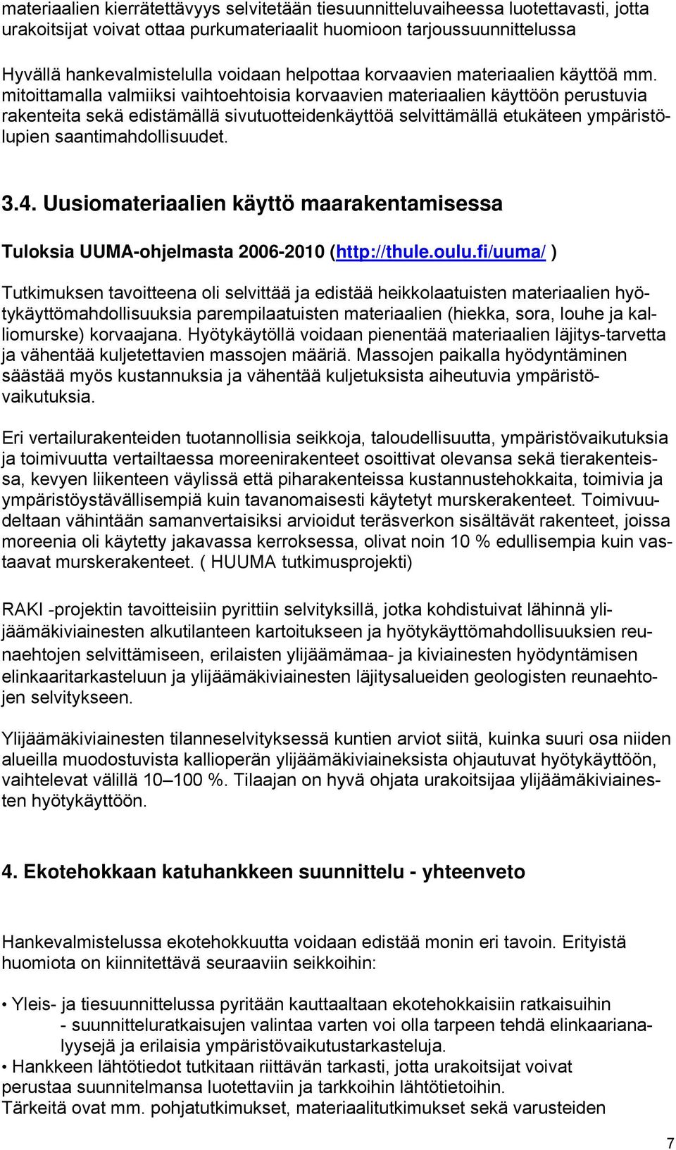 mitoittamalla valmiiksi vaihtoehtoisia korvaavien materiaalien käyttöön perustuvia rakenteita sekä edistämällä sivutuotteidenkäyttöä selvittämällä etukäteen ympäristölupien saantimahdollisuudet. 3.4.
