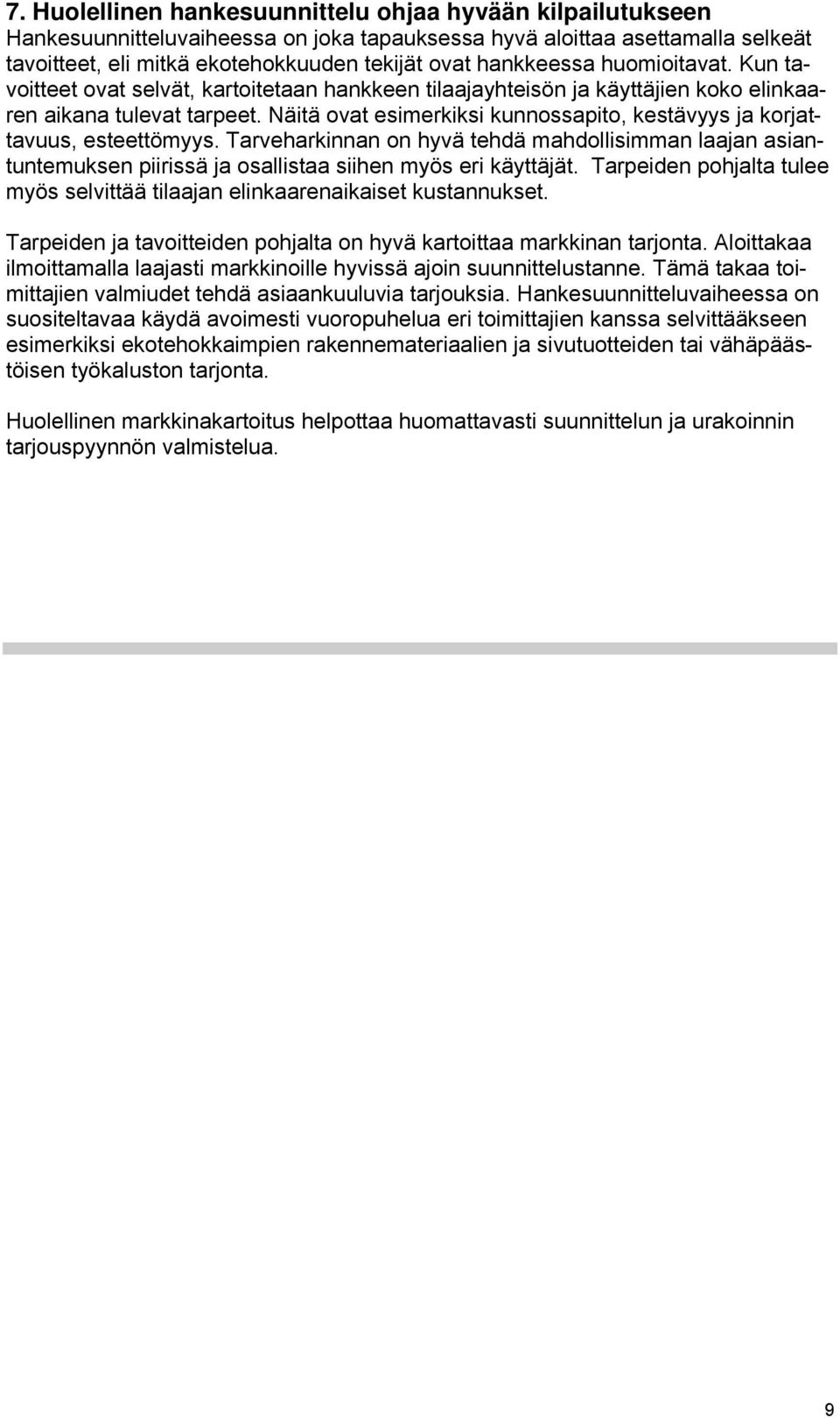 Näitä ovat esimerkiksi kunnossapito, kestävyys ja korjattavuus, esteettömyys. Tarveharkinnan on hyvä tehdä mahdollisimman laajan asiantuntemuksen piirissä ja osallistaa siihen myös eri käyttäjät.