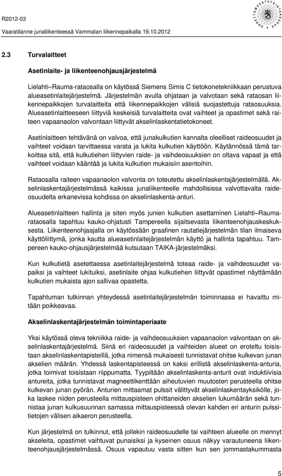 Alueasetinlaitteeseen liittyviä keskeisiä turvalaitteita ovat vaihteet ja opastimet sekä raiteen vapaanaolon valvontaan liittyvät akselinlaskentatietokoneet.