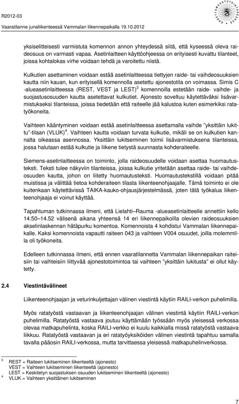 Kulkutien asettaminen voidaan estää asetinlaitteessa tiettyjen raide- tai vaihdeosuuksien kautta niin kauan, kun erityisellä komennolla asetettu ajonestotila on voimassa.