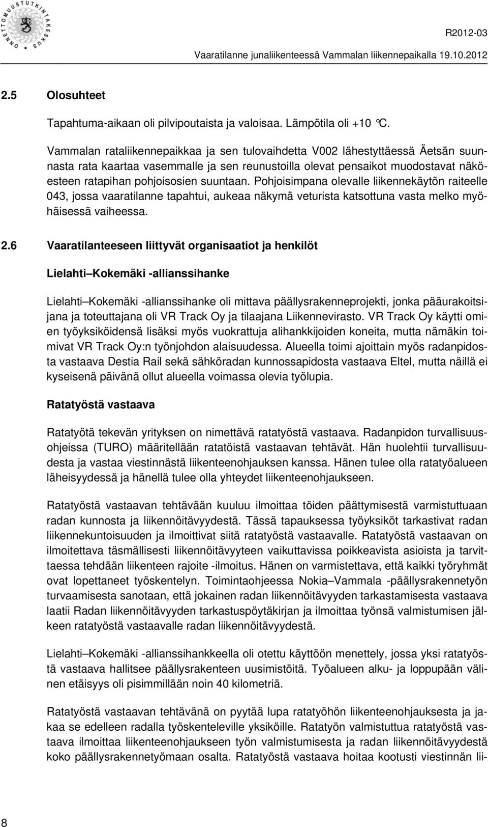 suuntaan. Pohjoisimpana olevalle liikennekäytön raiteelle 043, jossa vaaratilanne tapahtui, aukeaa näkymä veturista katsottuna vasta melko myöhäisessä vaiheessa. 2.