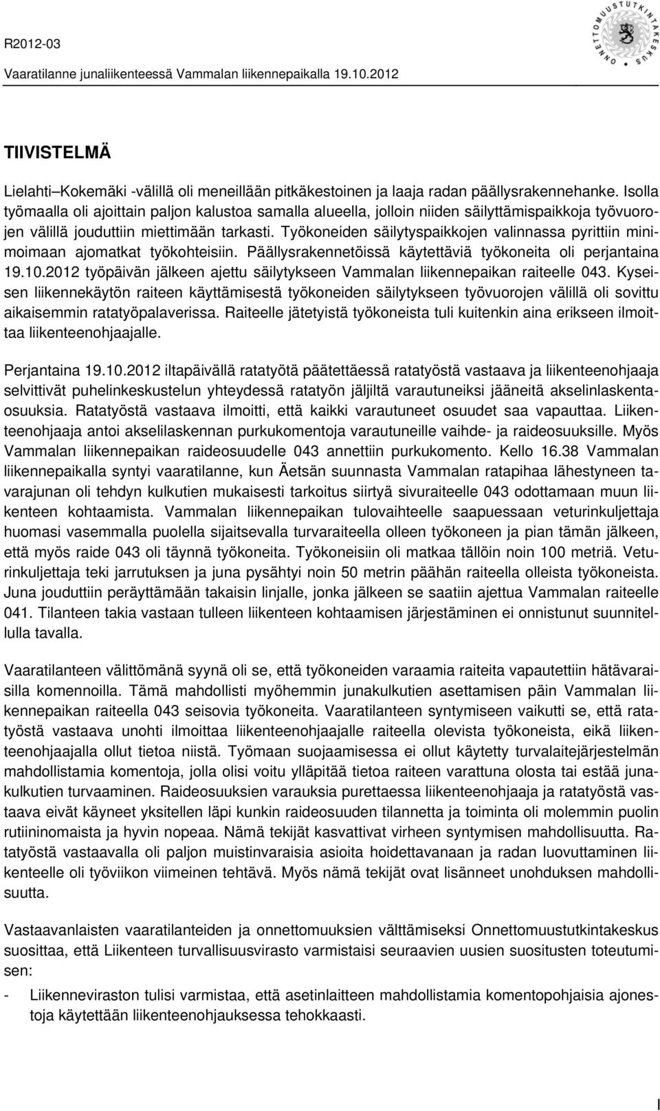 Työkoneiden säilytyspaikkojen valinnassa pyrittiin minimoimaan ajomatkat työkohteisiin. Päällysrakennetöissä käytettäviä työkoneita oli perjantaina 19.10.