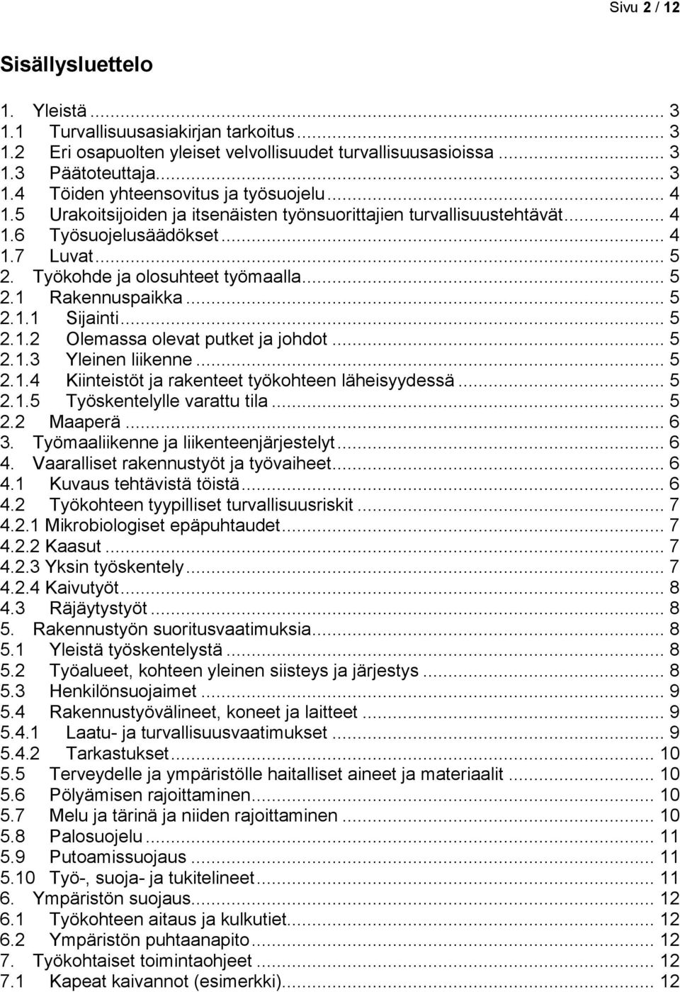 .. 5 2.1.2 Olemassa olevat putket ja johdot... 5 2.1.3 Yleinen liikenne... 5 2.1.4 Kiinteistöt ja rakenteet työkohteen läheisyydessä... 5 2.1.5 Työskentelylle varattu tila... 5 2.2 Maaperä... 6 3.