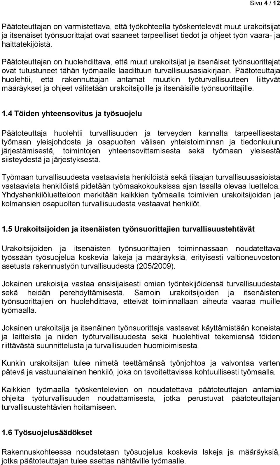 Päätoteuttaja huolehtii, että rakennuttajan antamat muutkin työturvallisuuteen liittyvät määräykset ja ohjeet välitetään urakoitsijoille ja itsenäisille työnsuorittajille. 1.