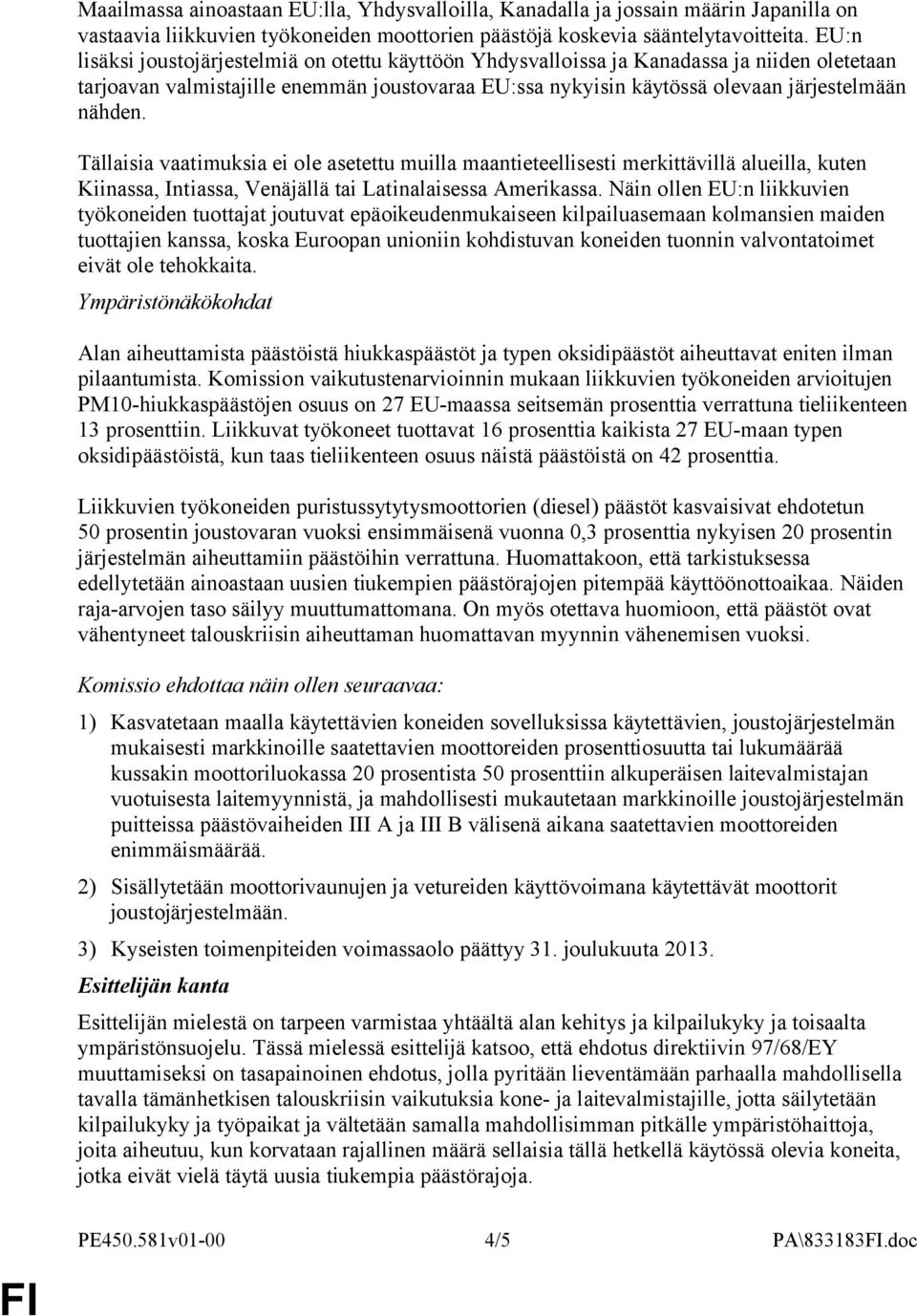 Tällaisia vaatimuksia ei ole asetettu muilla maantieteellisesti merkittävillä alueilla, kuten Kiinassa, Intiassa, Venäjällä tai Latinalaisessa Amerikassa.