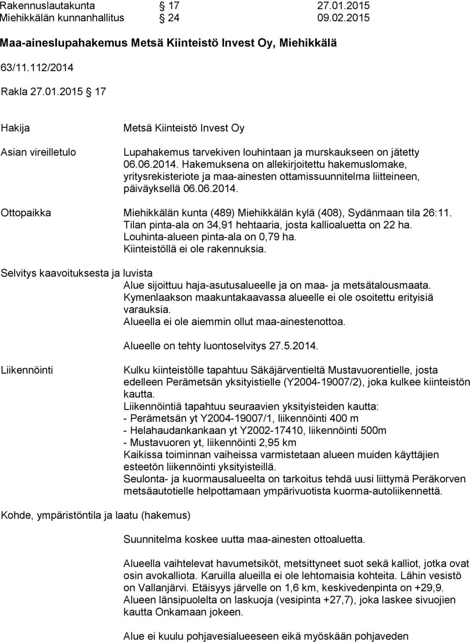 Tilan pinta-ala on 34,91 hehtaaria, josta kallioaluetta on 22 ha. Louhinta-alueen pinta-ala on 0,79 ha. Kiinteistöllä ei ole rakennuksia.