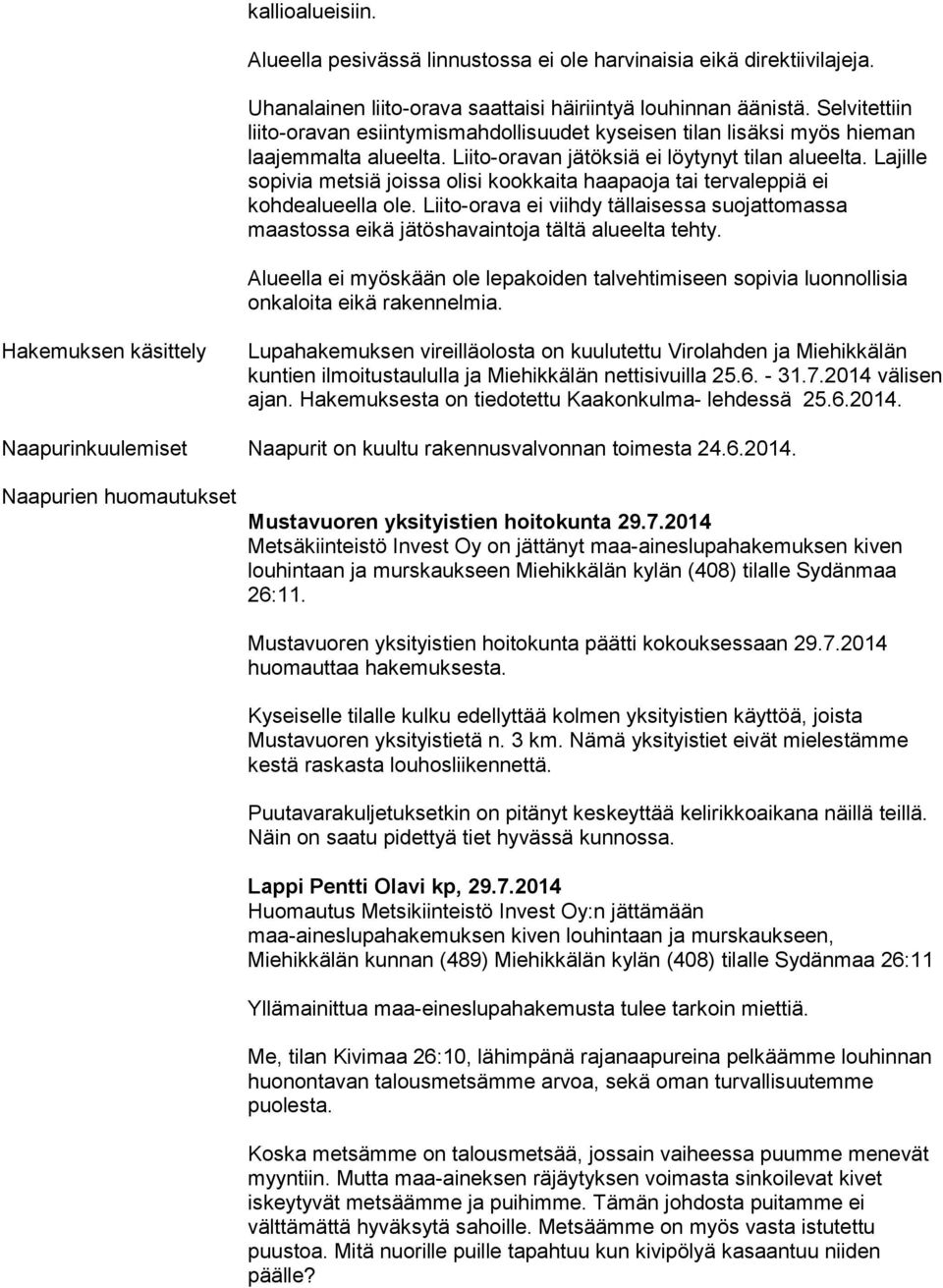 Lajille sopivia metsiä joissa olisi kookkaita haapaoja tai tervaleppiä ei kohdealueella ole. Liito-orava ei viihdy tällaisessa suojattomassa maastossa eikä jätöshavaintoja tältä alueelta tehty.