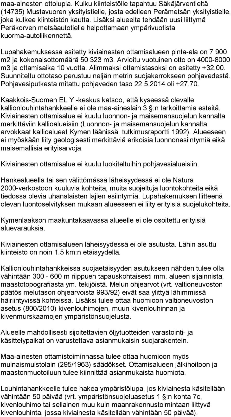 Lupahakemuksessa esitetty kiviainesten ottamisalueen pinta-ala on 7 900 m2 ja kokonaisottomäärä 50 323 m3. Arvioitu vuotuinen otto on 4000-8000 m3 ja ottamisaika 10 vuotta.