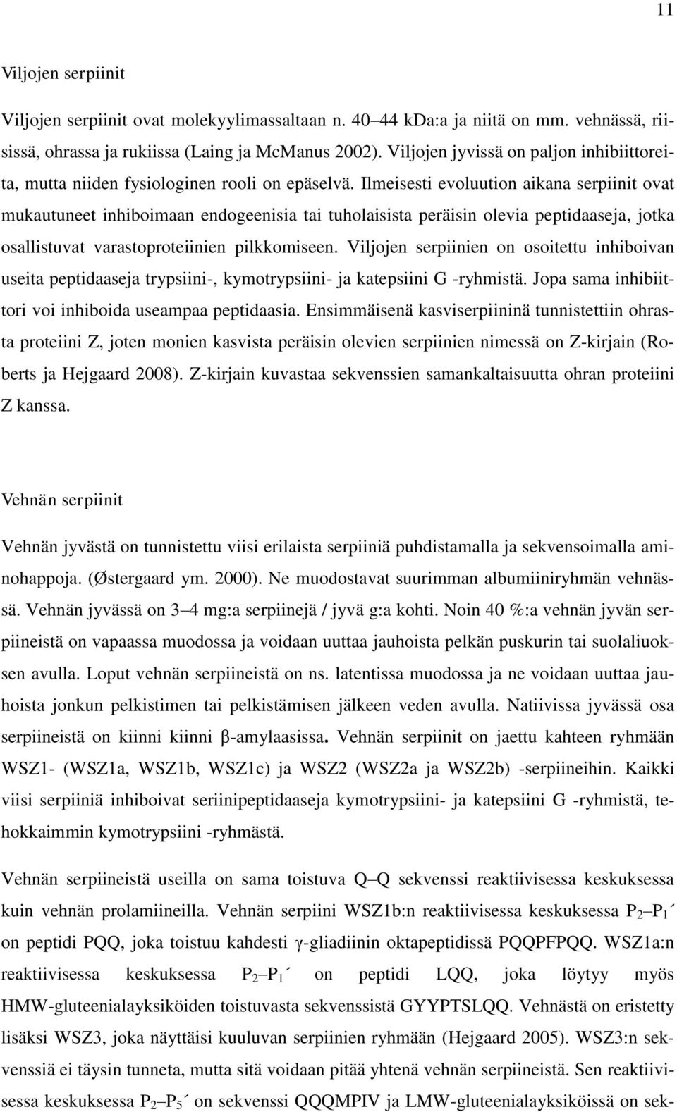 Ilmeisesti evoluution aikana serpiinit ovat mukautuneet inhiboimaan endogeenisia tai tuholaisista peräisin olevia peptidaaseja, jotka osallistuvat varastoproteiinien pilkkomiseen.