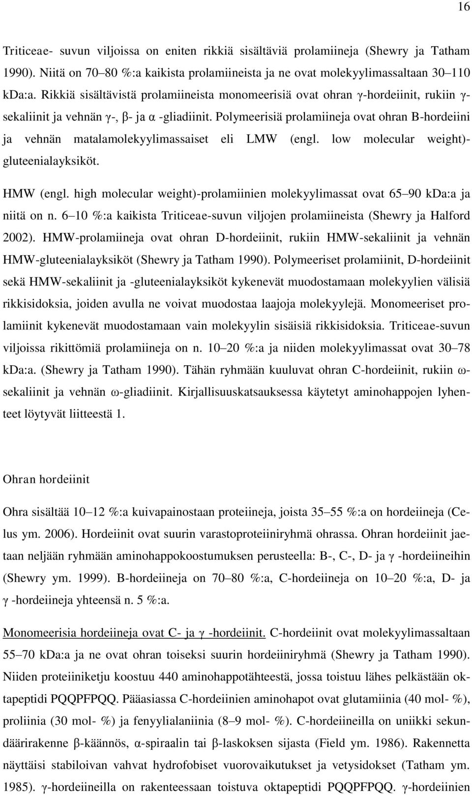 Polymeerisiä prolamiineja ovat ohran B-hordeiini ja vehnän matalamolekyylimassaiset eli LMW (engl. low molecular weight)- gluteenialayksiköt. HMW (engl.