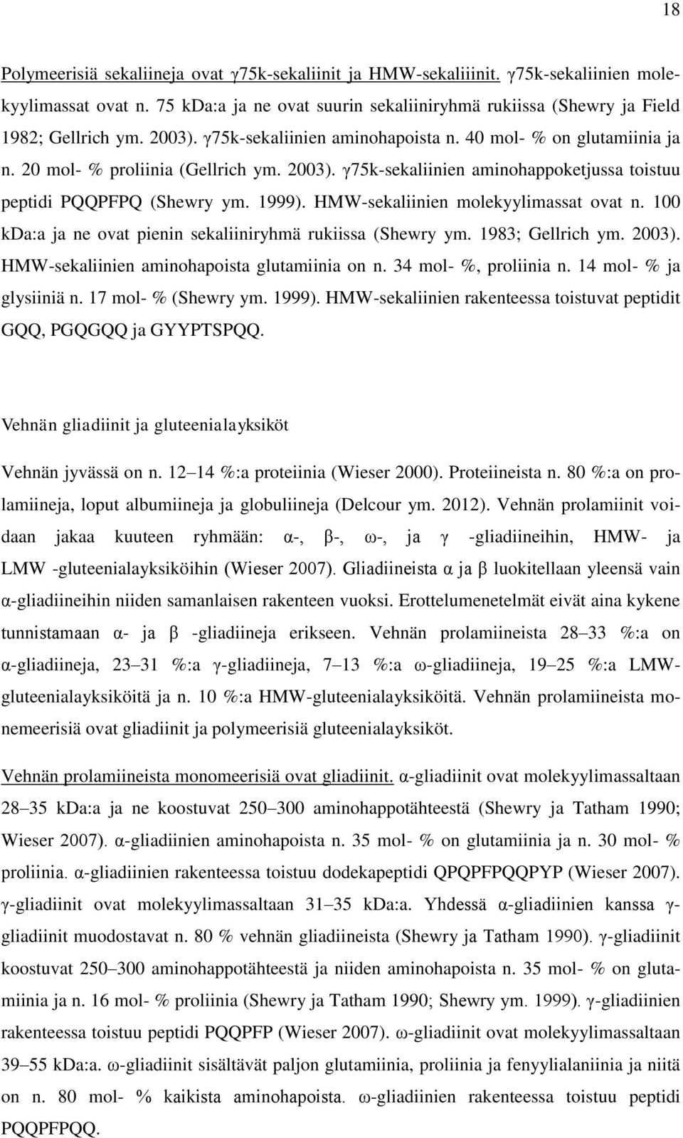 HMW-sekaliinien molekyylimassat ovat n. 100 kda:a ja ne ovat pienin sekaliiniryhmä rukiissa (Shewry ym. 1983; Gellrich ym. 2003). HMW-sekaliinien aminohapoista glutamiinia on n.