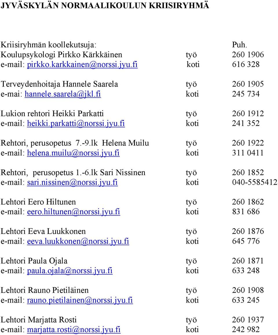 fi koti 241 352 Rehtori, perusopetus 7.-9.lk Helena Muilu työ 260 1922 e-mail: helena.muilu@norssi.jyu.fi koti 311 0411 Rehtori, perusopetus 1.-6.lk Sari Nissinen työ 260 1852 e-mail: sari.