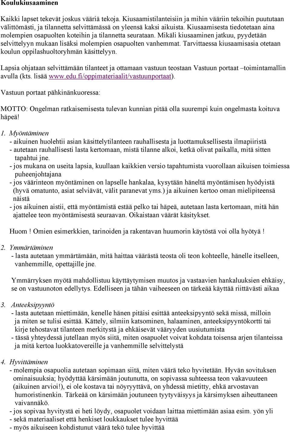 Tarvittaessa kiusaamisasia otetaan koulun oppilashuoltoryhmän käsittelyyn. Lapsia ohjataan selvittämään tilanteet ja ottamaan vastuun teostaan Vastuun portaat toimintamallin avulla (kts. lisää www.