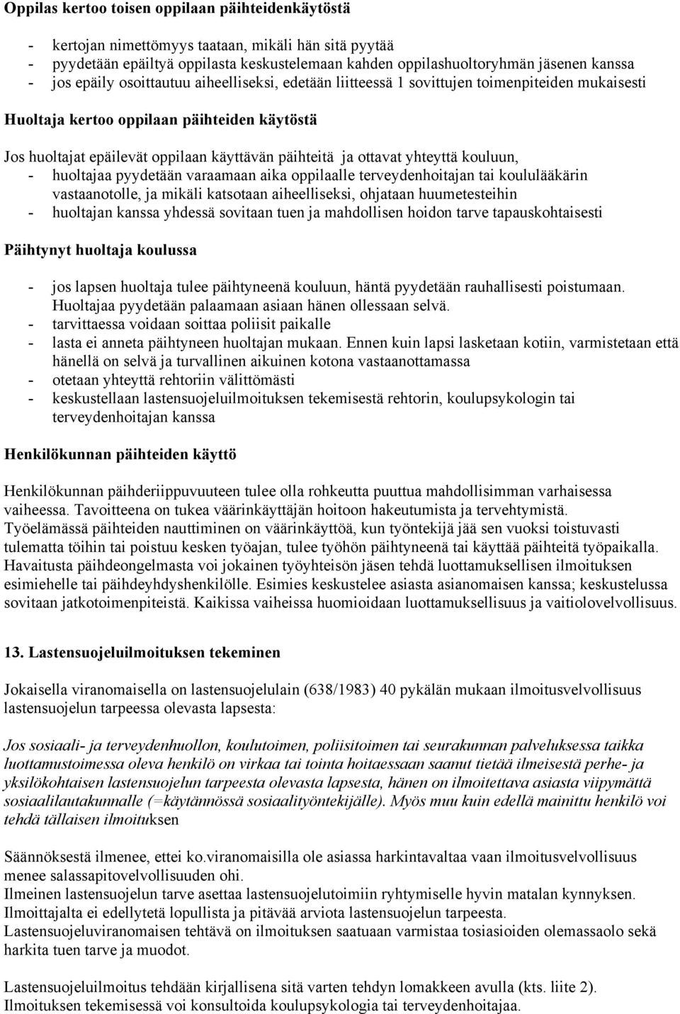 ottavat yhteyttä kouluun, - huoltajaa pyydetään varaamaan aika oppilaalle terveydenhoitajan tai koululääkärin vastaanotolle, ja mikäli katsotaan aiheelliseksi, ohjataan huumetesteihin - huoltajan