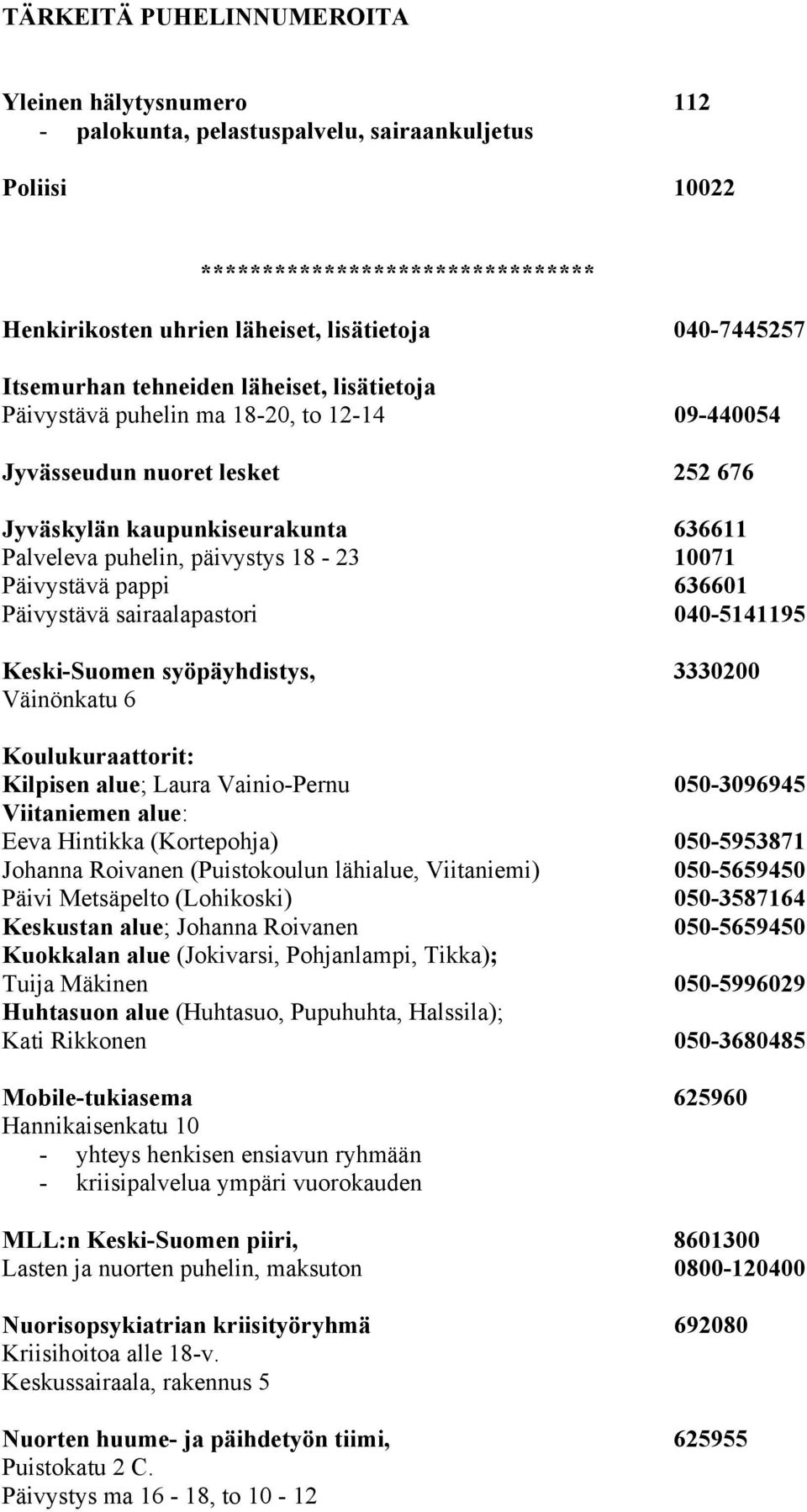 10071 Päivystävä pappi 636601 Päivystävä sairaalapastori 040-5141195 Keski-Suomen syöpäyhdistys, 3330200 Väinönkatu 6 Koulukuraattorit: Kilpisen alue; Laura Vainio-Pernu 050-3096945 Viitaniemen alue: