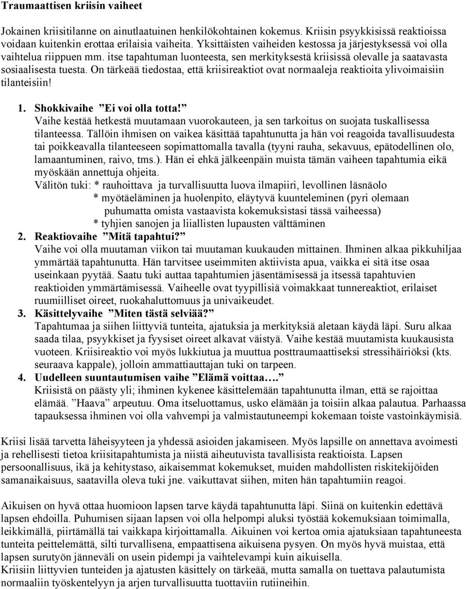 On tärkeää tiedostaa, että kriisireaktiot ovat normaaleja reaktioita ylivoimaisiin tilanteisiin! 1. Shokkivaihe Ei voi olla totta!