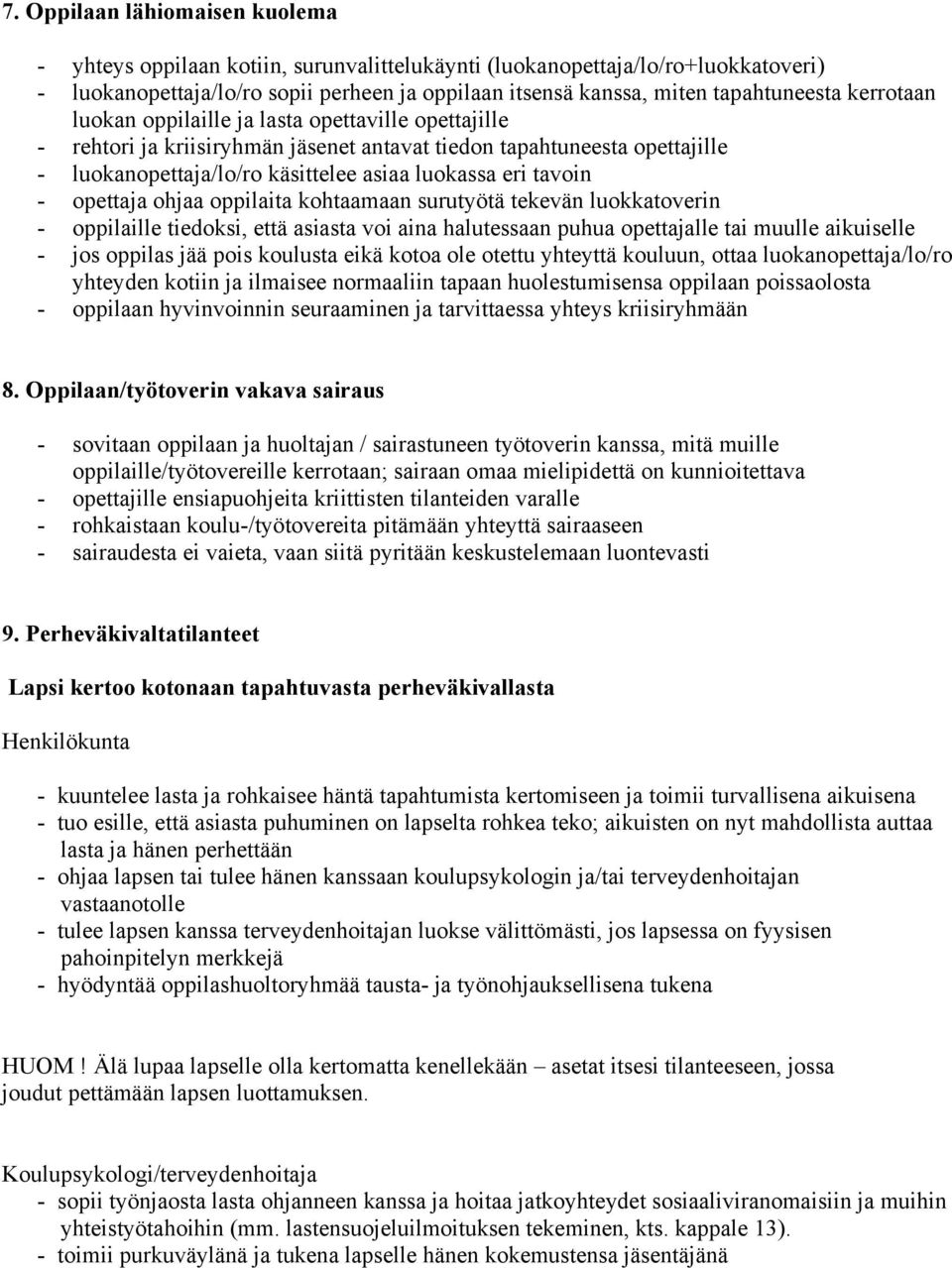 opettaja ohjaa oppilaita kohtaamaan surutyötä tekevän luokkatoverin - oppilaille tiedoksi, että asiasta voi aina halutessaan puhua opettajalle tai muulle aikuiselle - jos oppilas jää pois koulusta