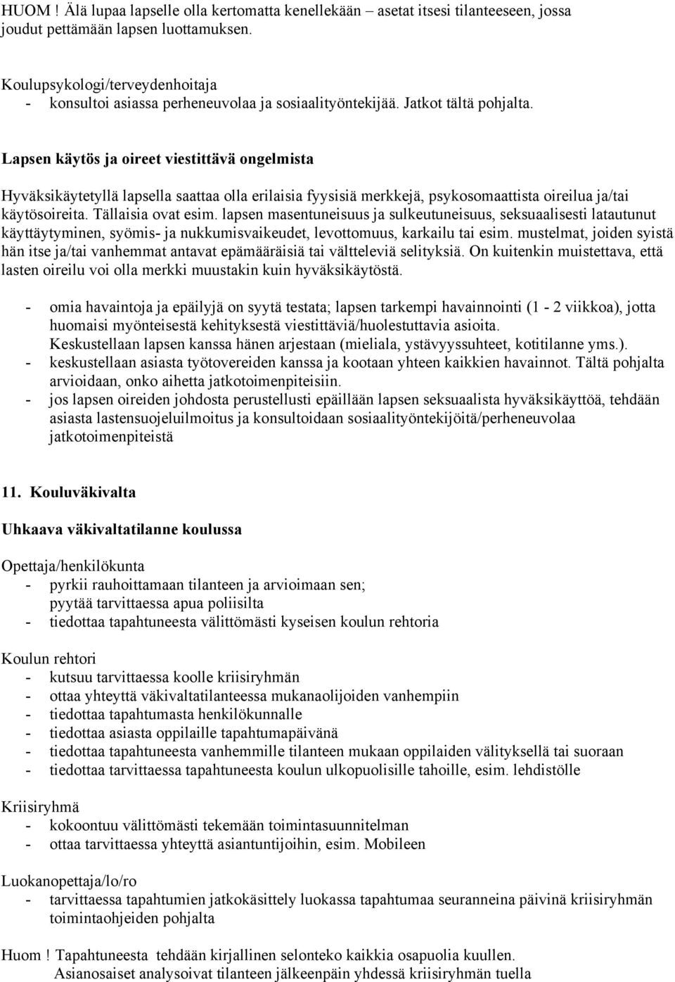 Lapsen käytös ja oireet viestittävä ongelmista Hyväksikäytetyllä lapsella saattaa olla erilaisia fyysisiä merkkejä, psykosomaattista oireilua ja/tai käytösoireita. Tällaisia ovat esim.