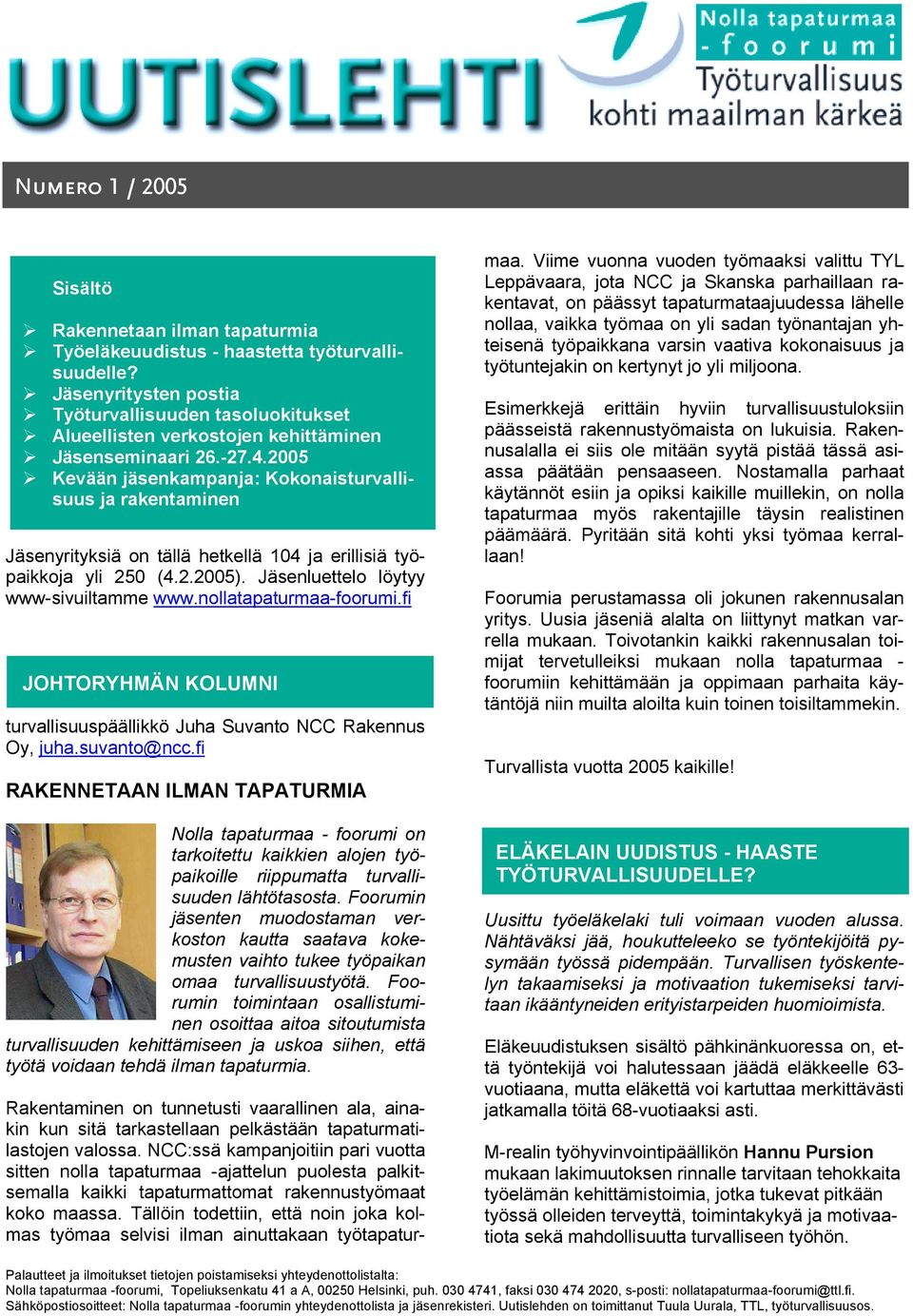 Kevään jäsenkampanja: Kokonaisturvallisuus ja rakentaminen Jäsenyrityksiä on tällä hetkellä 104 ja erillisiä työpaikkoja yli 250 (4.2.2005). Jäsenluettelo löytyy www-sivuiltamme www.