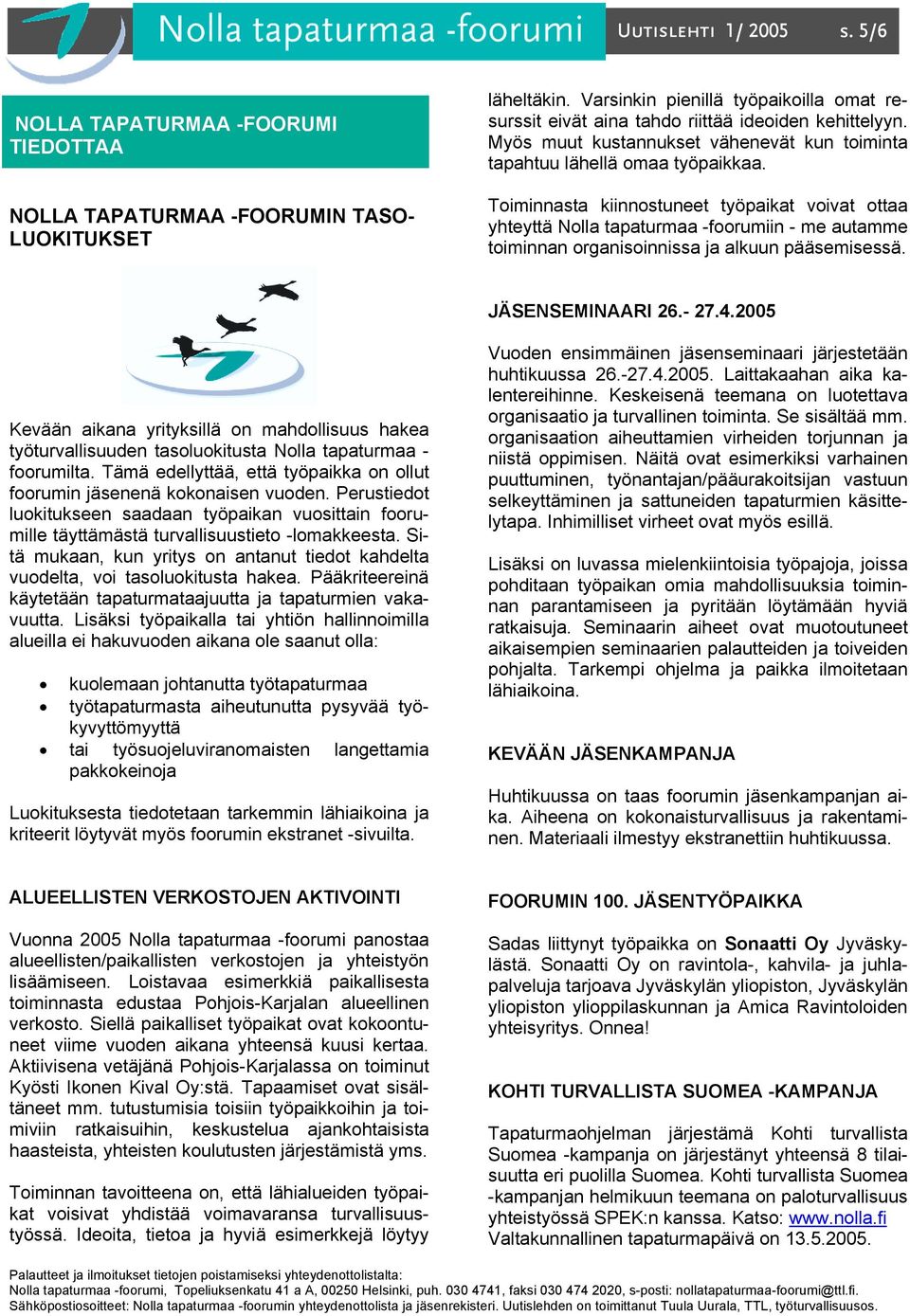 Toiminnasta kiinnostuneet työpaikat voivat ottaa yhteyttä Nolla tapaturmaa -foorumiin - me autamme toiminnan organisoinnissa ja alkuun pääsemisessä. JÄSENSEMINAARI 26.- 27.4.