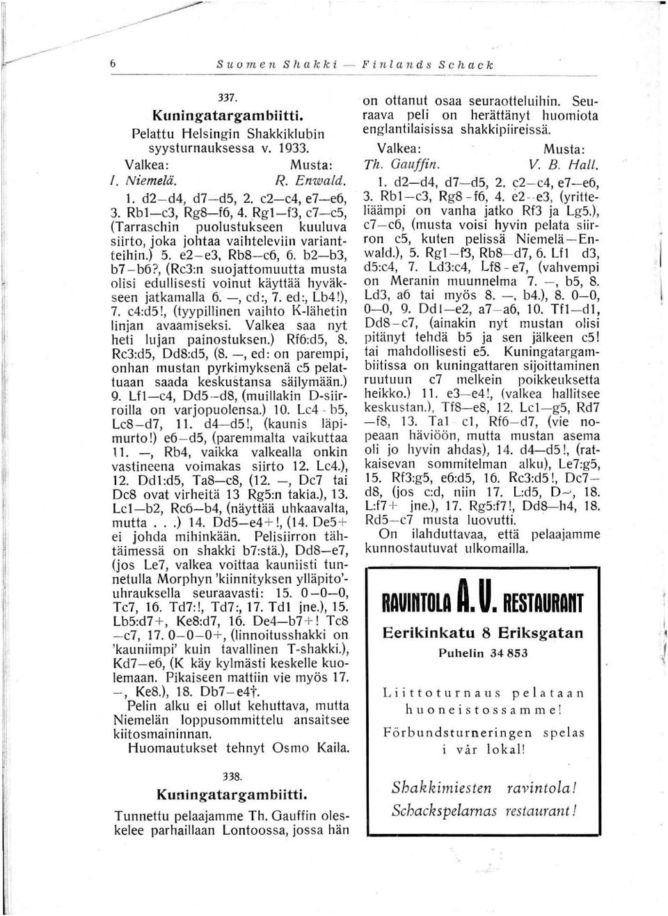 , (Re3:n suojattomuutta musta olisi edulli sesti voinut käyttää hyväkseen jatkamalla 6. ~, ed:, 7. ed:, Lb4!), 7. e4:ds!, (tyypillinen vaihto K-Iähetin linjan avaami seksi.