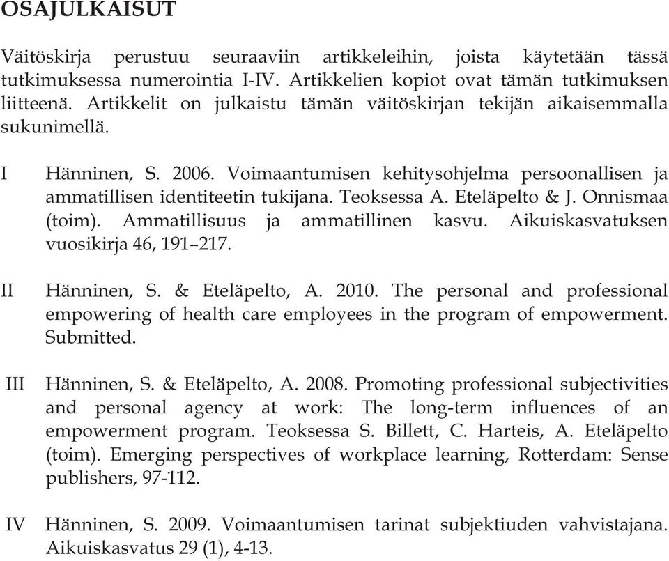 Eteläpelto & J. Onnismaa (toim). Ammatillisuus ja ammatillinen kasvu. Aikuiskasvatuksen vuosikirja 46, 191 217. Hänninen, S. & Eteläpelto, A. 2010.