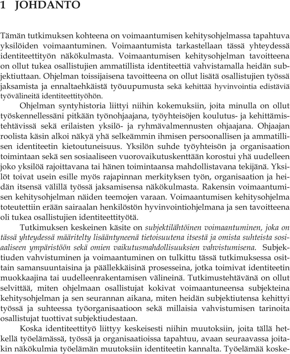 Ohjelman toissijaisena tavoitteena on ollut lisätä osallistujien työssä jaksamista ja ennaltaehkäistä työuupumusta sekä kehittää hyvinvointia edistäviä työvälineitä identiteettityöhön.