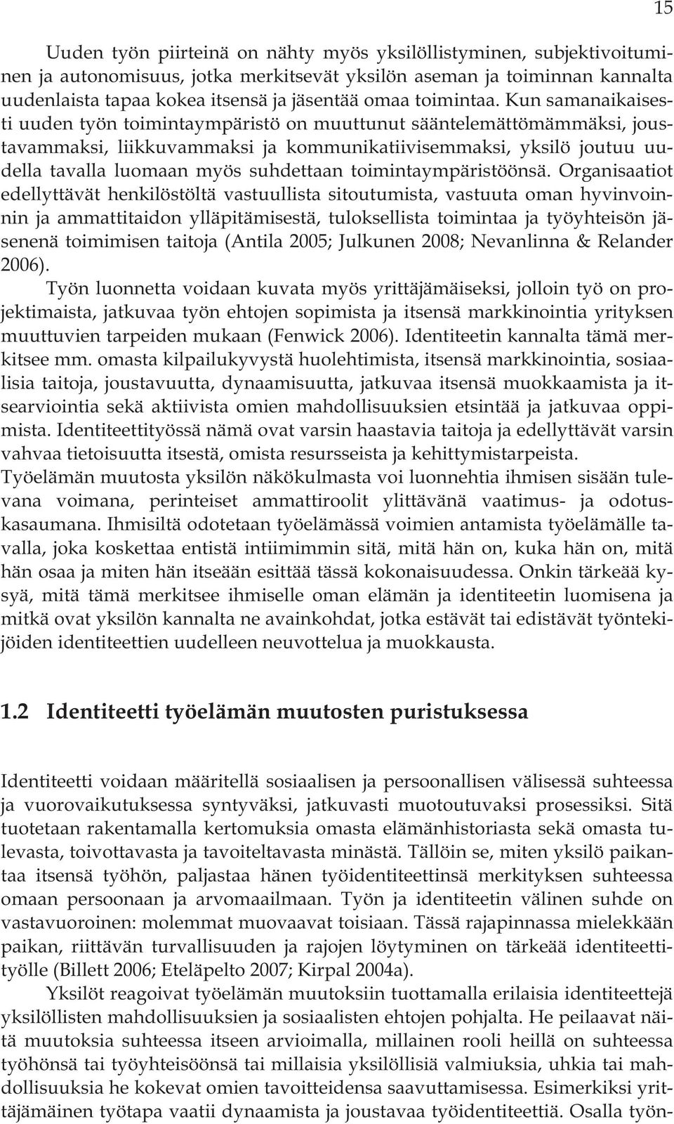 Kun samanaikaisesti uuden työn toimintaympäristö on muuttunut sääntelemättömämmäksi, joustavammaksi, liikkuvammaksi ja kommunikatiivisemmaksi, yksilö joutuu uudella tavalla luomaan myös suhdettaan