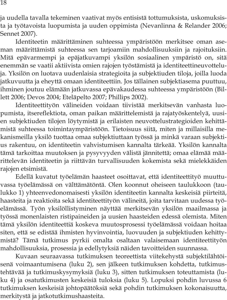 Mitä epävarmempi ja epäjatkuvampi yksilön sosiaalinen ympäristö on, sitä enemmän se vaatii aktiivista omien rajojen työstämistä ja identiteettineuvotteluja.