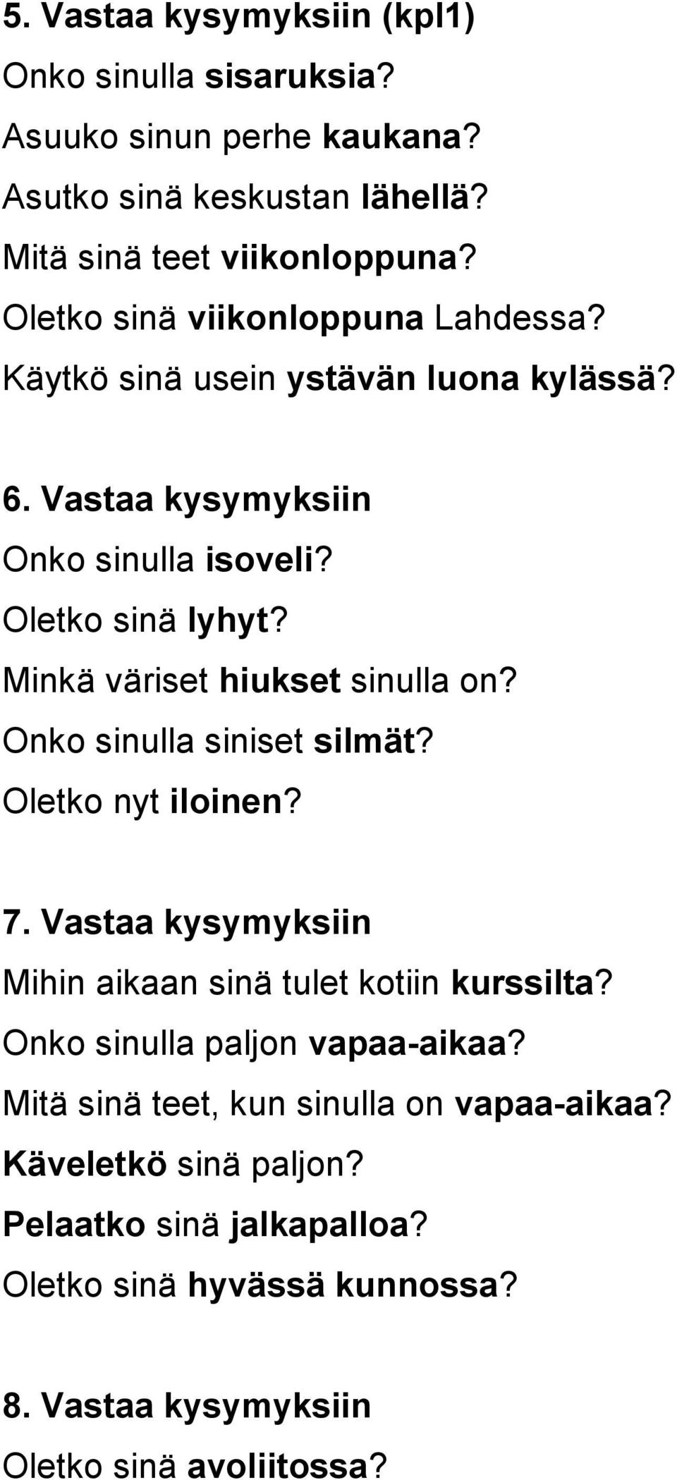 Minkä väriset hiukset sinulla on? Onko sinulla siniset silmät? Oletko nyt iloinen? 7. Vastaa kysymyksiin Mihin aikaan sinä tulet kotiin kurssilta?