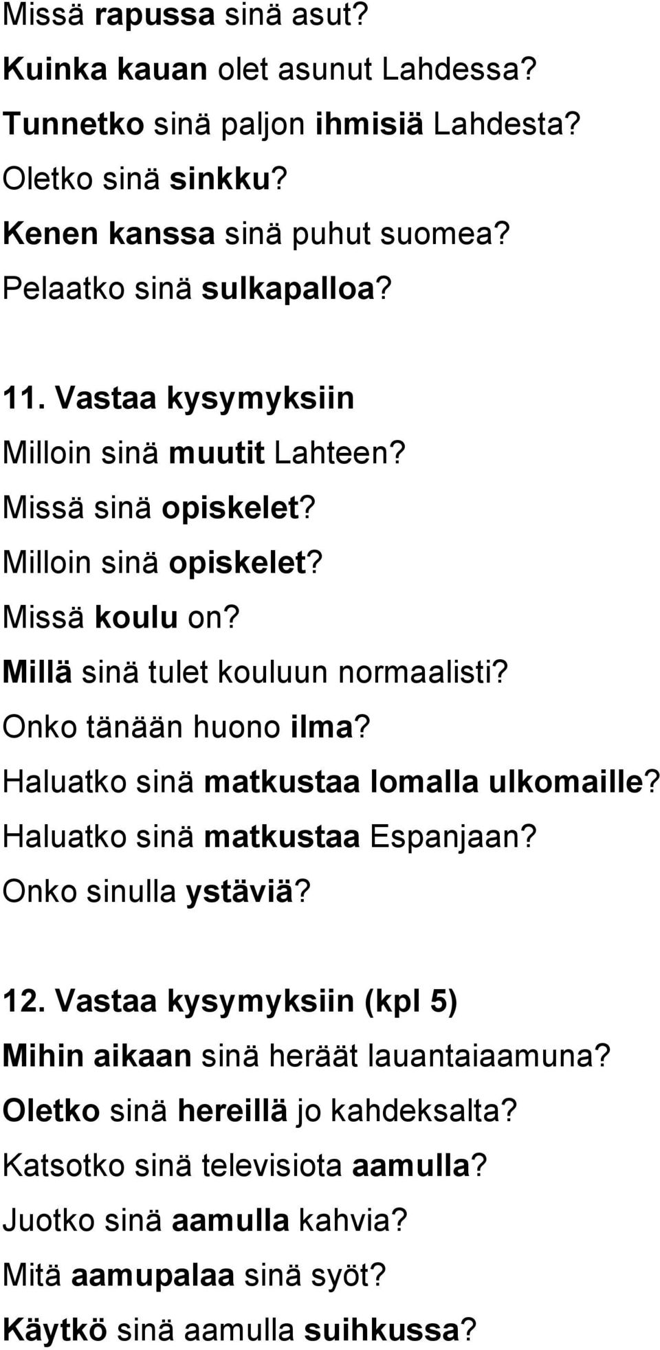 Millä sinä tulet kouluun normaalisti? Onko tänään huono ilma? Haluatko sinä matkustaa lomalla ulkomaille? Haluatko sinä matkustaa Espanjaan? Onko sinulla ystäviä? 12.