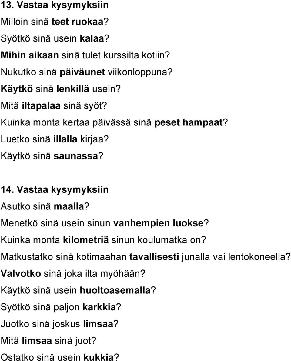 Vastaa kysymyksiin Asutko sinä maalla? Menetkö sinä usein sinun vanhempien luokse? Kuinka monta kilometriä sinun koulumatka on?