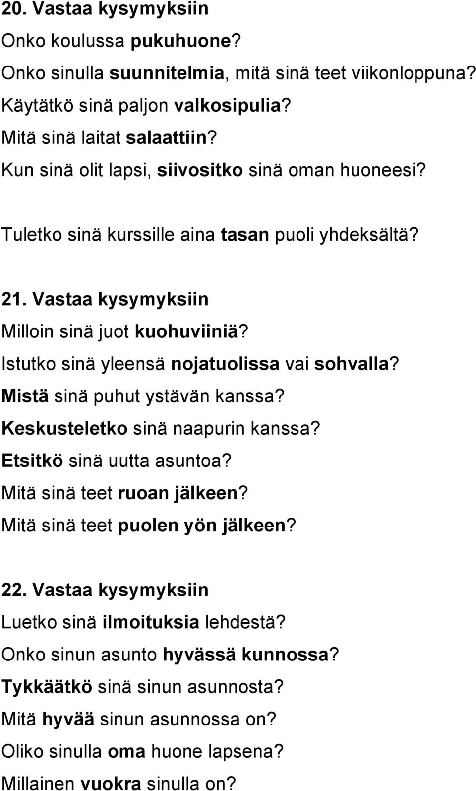 Istutko sinä yleensä nojatuolissa vai sohvalla? Mistä sinä puhut ystävän kanssa? Keskusteletko sinä naapurin kanssa? Etsitkö sinä uutta asuntoa? Mitä sinä teet ruoan jälkeen?